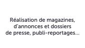 Presse Réalisation de magazines, d’annonces et dossiers de presse, publi-reportages…